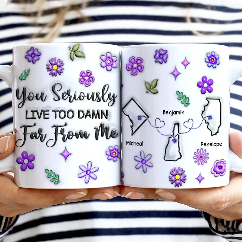 Happy,Gift For Sisters,Gift For Bestie,Gift For Sibling,Family - You Seriously Live Too Far From Me - 3D Inflated Effect Printed Mug, Personalized White Edge-to-Edge Mug

