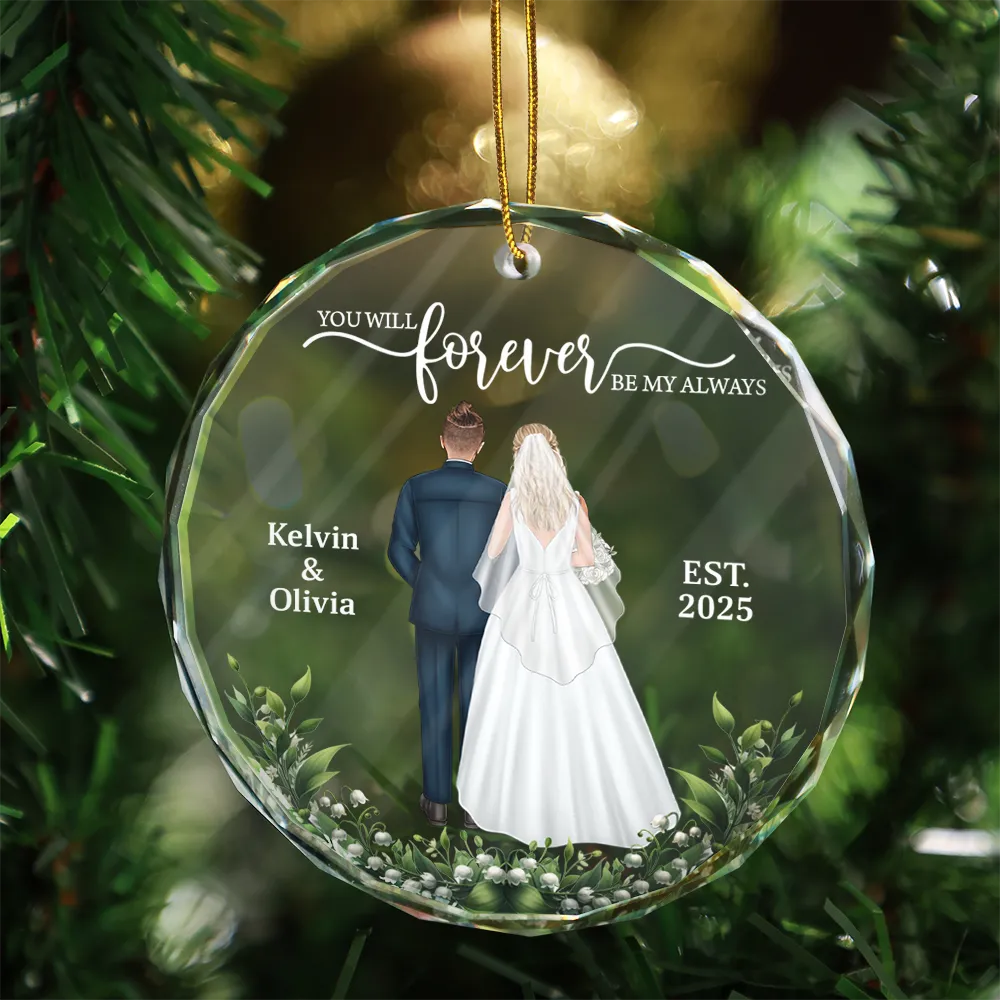 Gift For Couples,Gift For Women,Gift For Men,Gift For Husband,Gift For Wife,Love,Christmas,Wedding,Married  - You Will Forever Be My Always - Personalized Circle Glass Ornament