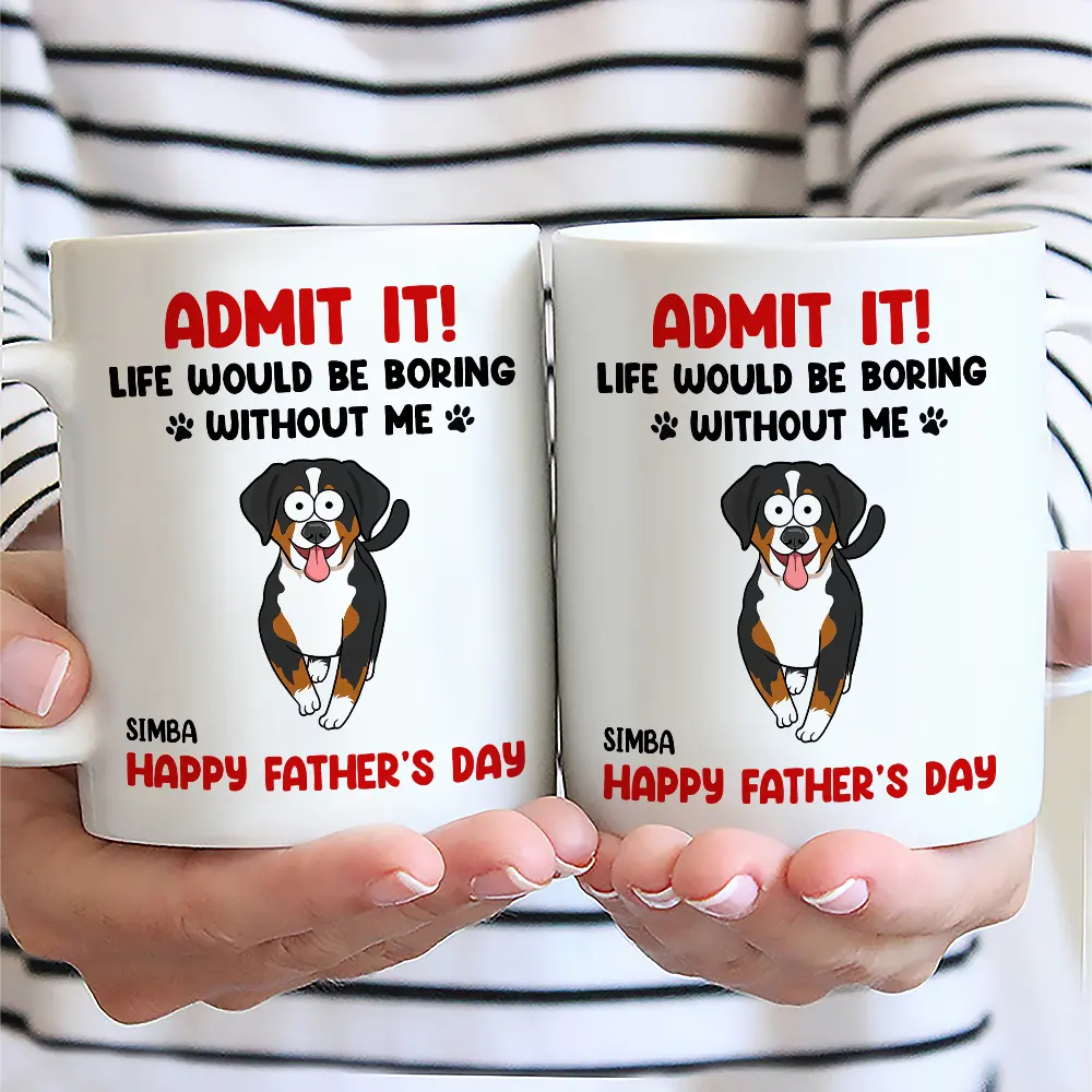 Admit It Life Would Be Boring Without Me Funny Pet - Personalized Mug