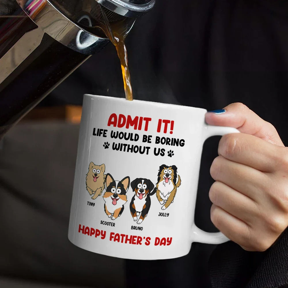 Admit It Life Would Be Boring Without Me Funny Pet - Personalized Mug
