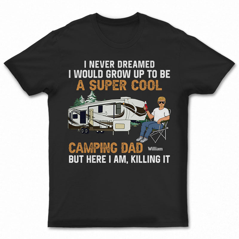 Never Dreamed I'd Grow Up To Be A Super Cool Camping Dad - Gift For Father - Personalized Custom T Shirt