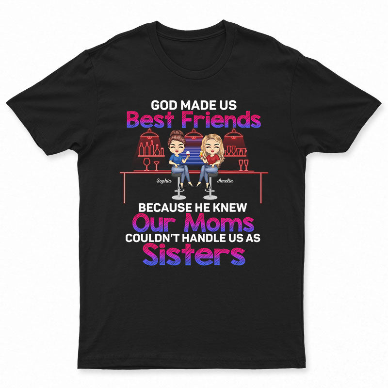 Best Friends Our Moms Couldn't Handle Us As Sisters Brothers - Bestie BFF Gift - Personalized Custom T Shirt