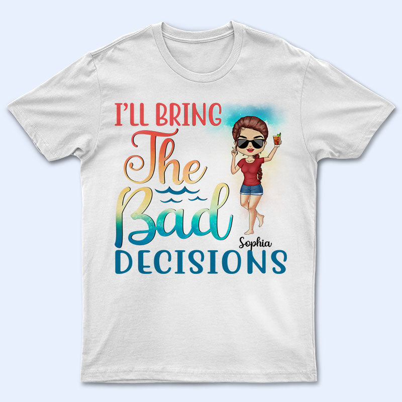 I Will Bring The Bad Decisions Alcohol Sarcasm Best Friends - Bestie Gift - Personalized Custom T Shirt