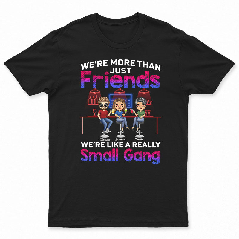 We Are More Than Friends We Are Like A Really Small Gang Best Friends - Bestie BFF Gift - Personalized Custom T Shirt