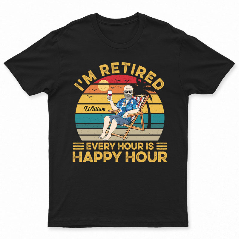 I'm Retired Every Hour Is Happy Hour Vintage - Retirement Gift - Personalized Custom T Shirt