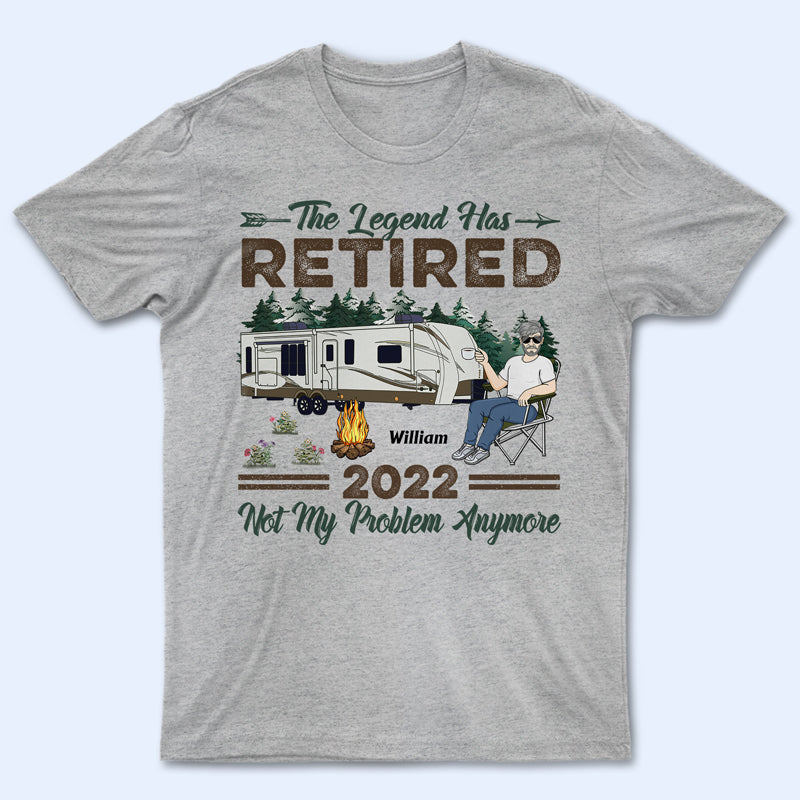 The Legend Has Retired Not My Problem Anymore Camping - Retirement Gift - Personalized Custom T Shirt