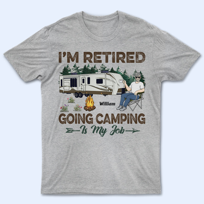 I'm Retired Going Camping Is My Job - Retirement Gift - Personalized Custom T Shirt