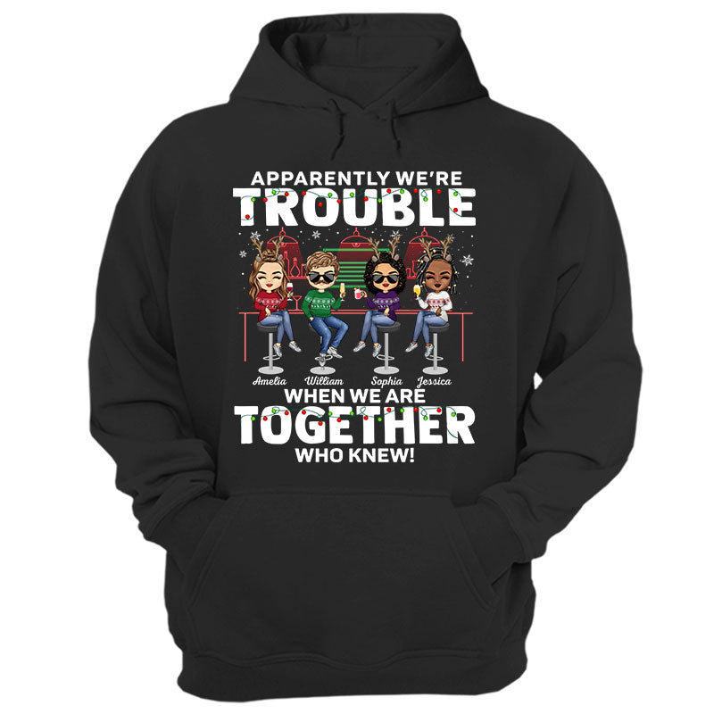 Apparently We're Trouble When We Are Together Who Knew Christmas Best Friends - Bestie BFF Gift - Personalized Custom T Shirt