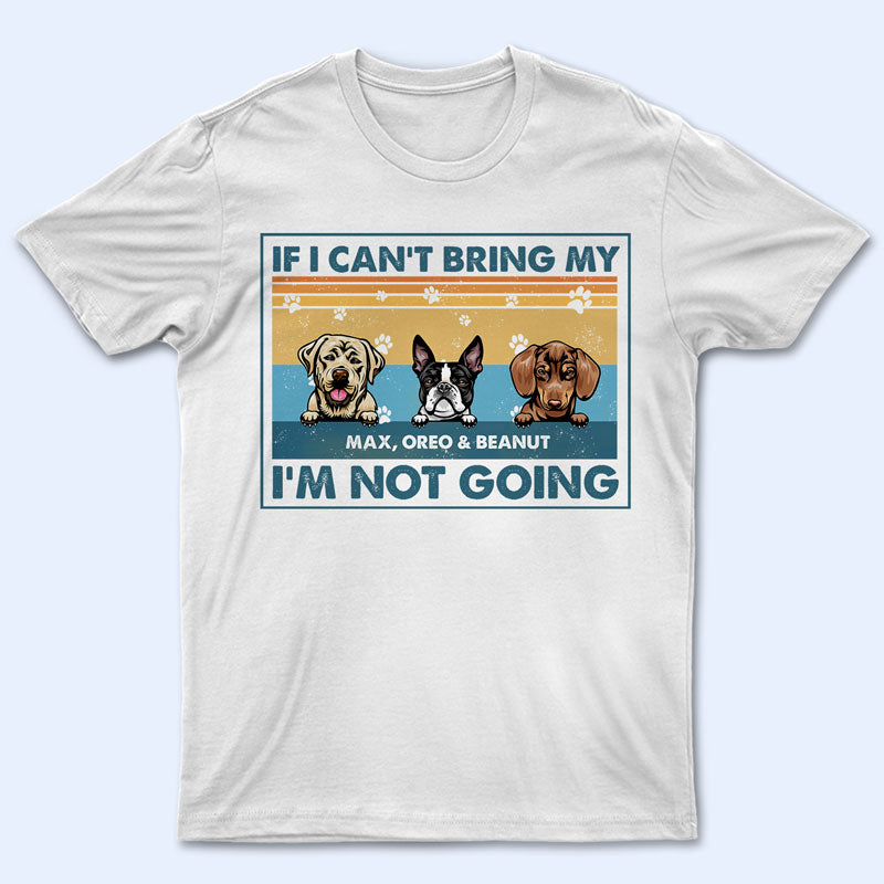 If I Can't Bring My Dog I'm Not Going - Dog Lover Gift - Personalized Custom T Shirt
