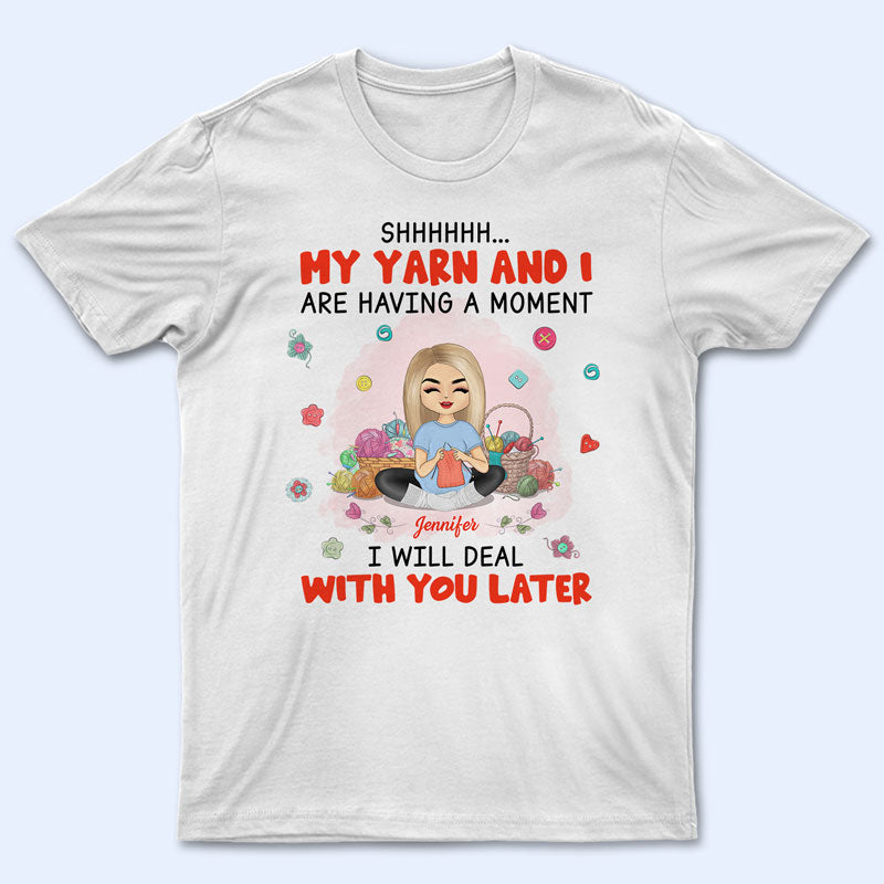 My Yarn & I Are Having A Moment - Gift For Knitting Crochet Lovers - Personalized Custom T Shirt