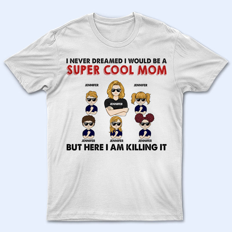 Never Dreamed I Would Be A Super Cool - Gift For Family - Personalized Custom T Shirt
