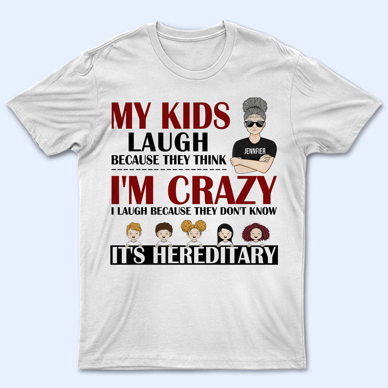 My Kids Laugh Because They Think I'm Crazy - Mother Gift - Personalized Custom T Shirt
