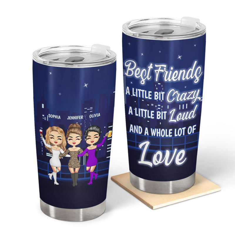 Best Friends A Little Bit Crazy And A Whole Lot Of Love - Gift For Bestie - Personalized Custom Tumbler