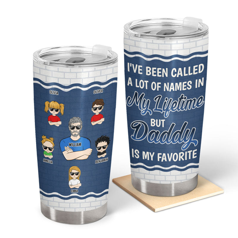 Been Called A Lot Of Names But Daddy Is My Favorite - Gift For Father - Personalized Custom Tumbler