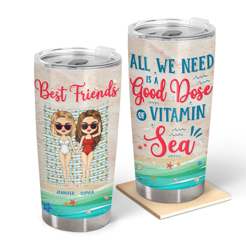 Best Friends All We Need Is A Good Dose Of Vitamin Sea - Gift For Bestie BFF - Personalized Custom Tumbler