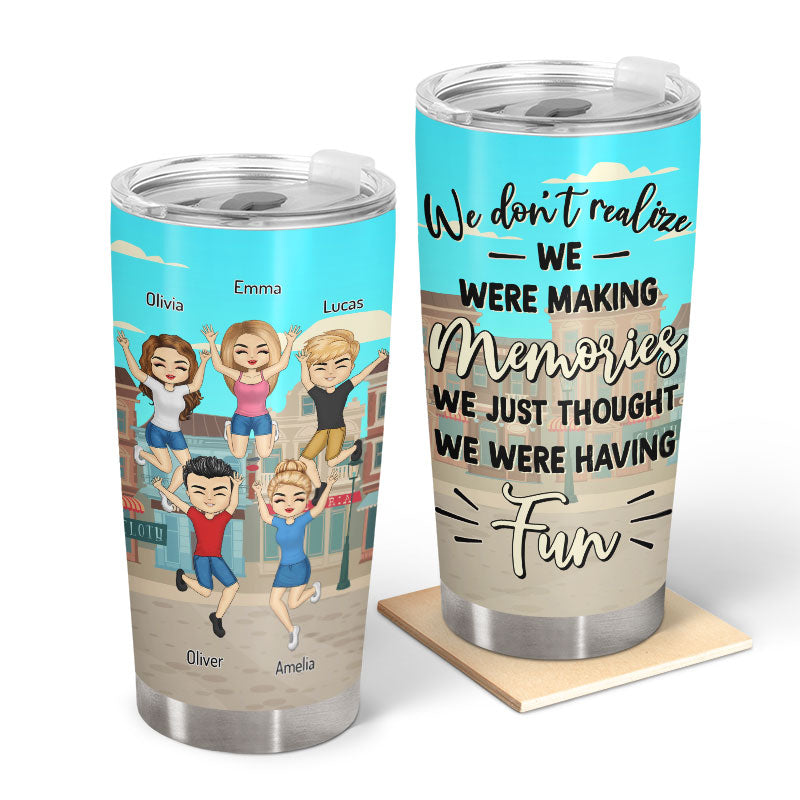 Friendship We Don't Realize We Were Making Memories - Gift For Best Friends - Personalized Custom Tumbler