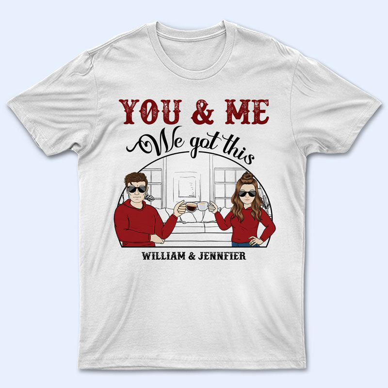 You & Me We Got This - Gift For Couple - Personalized Custom T Shirt
