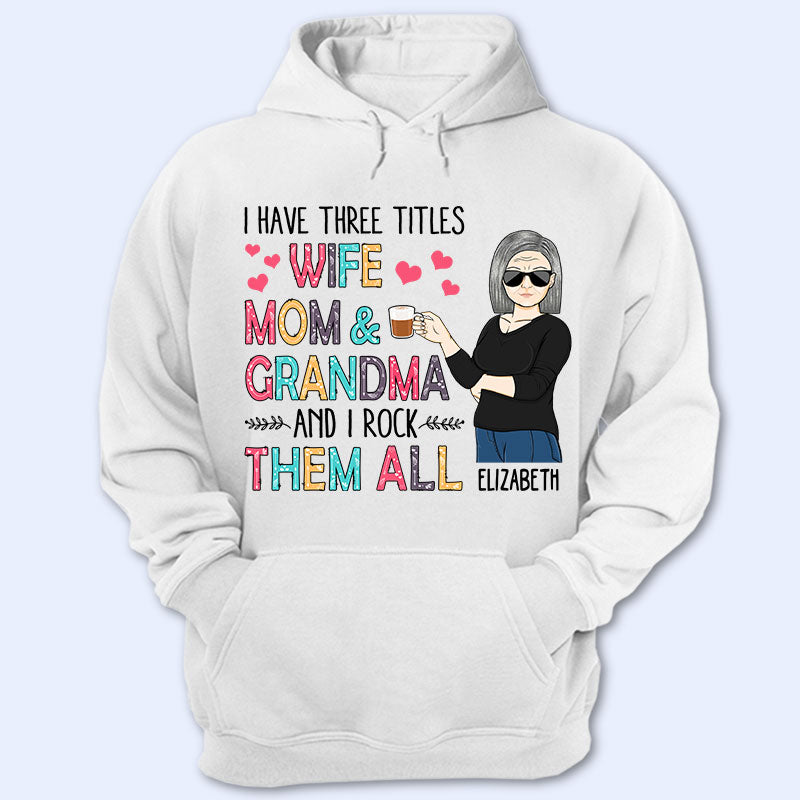 I Have Three Titles Wife Mom And Grandma And I Rock Them All - Mother Gift - Personalized Custom T Shirt