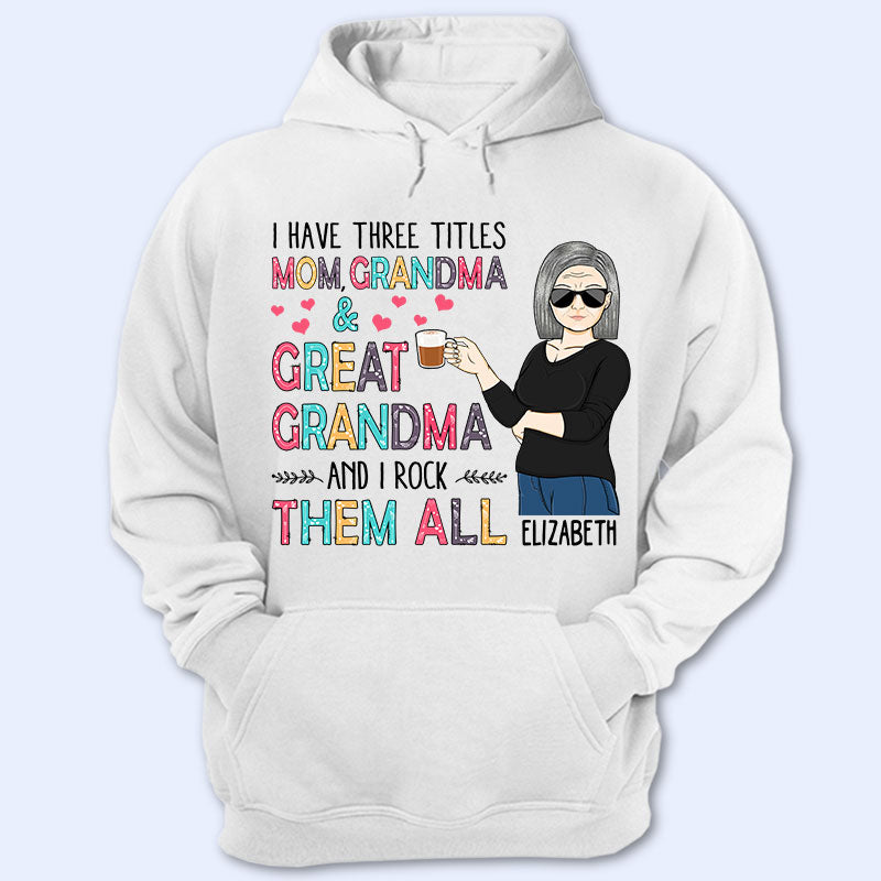 I Have Three Titles Mom Grandma And Great Grandma And I Rock Them All - Mother Gift - Personalized Custom T Shirt