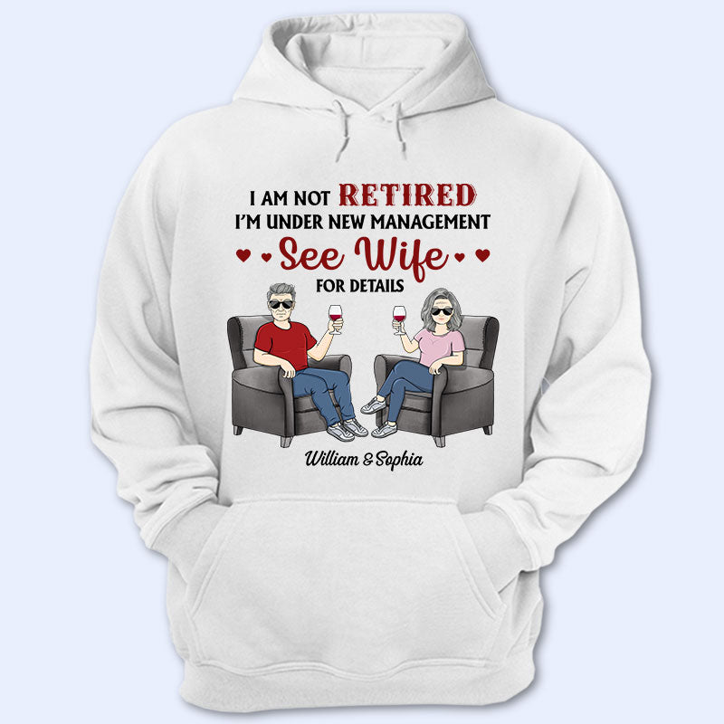 I Am Not Retired I'm Under New Management See Wife For Details Husband Wife - Couple Gift - Personalized Custom T Shirt