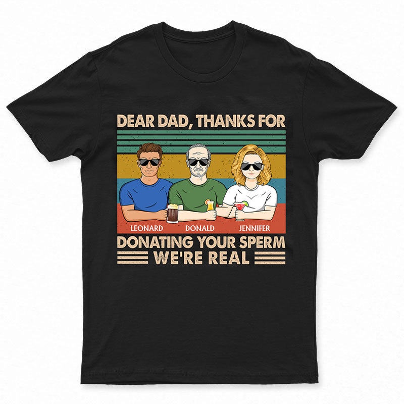 Dear Dad Thank You For Donating Yours We're Real - Father Gift - Personalized Custom T Shirt