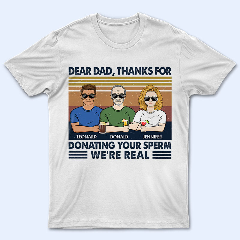 Dear Dad Thank You For Donating Yours I'm Real - Father Gift - Personalized Custom T Shirt