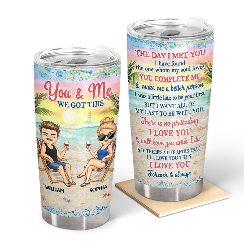 You And Me We Got This The Day I Met You Husband Wife Beach Traveling - Gift For Couples - Personalized Custom Tumbler