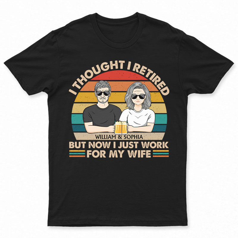 I Thought I Retired But Now I Just Work For My Wife Couple - Funny Retirement Gift - Personalized Custom T Shirt