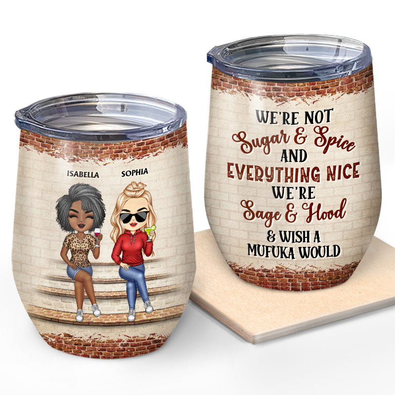 We're Not Sugar And Spice And Everything Nice We're Sage And Hood Best Friends - Bestie BFF Gift - Personalized Custom Wine Tumbler