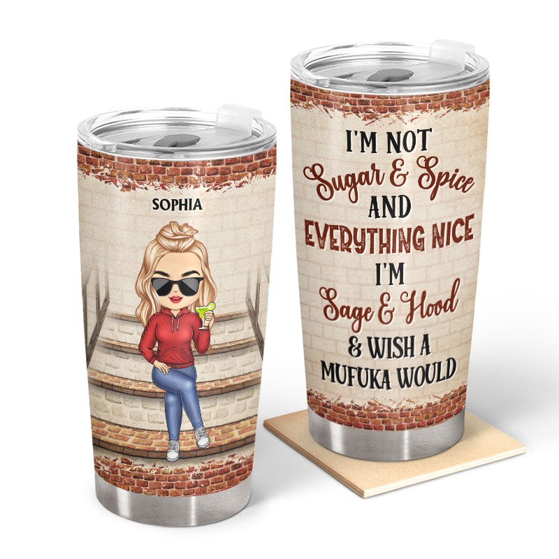 I'm Not Sugar And Spice And Everything Nice I'm Sage And Hood - Funny Gift For Men & Women - Personalized Custom Tumbler