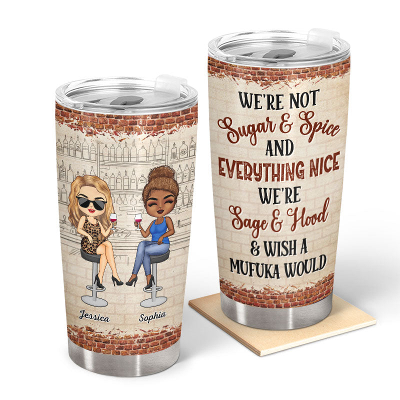We're Not Sugar And Spice And Everything Nice We're Sage And Hood Party Best Friends - Bestie BFF Gift - Personalized Custom Tumbler
