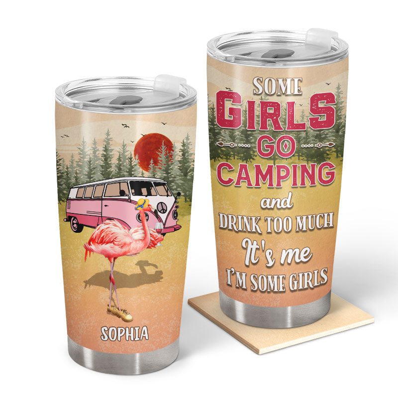 Camping Flamingo Some Girls Go Camping And Drink Too Much Custom Tumbler, Best Friend Camping Gift, BFF Gift, Campsite