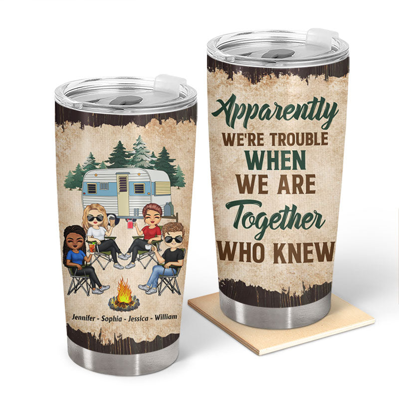 Apparently We Are Trouble When We Are Together - Gift For Camping Friends - Personalized Custom Tumbler