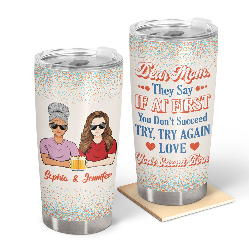 Dear Mom They Say If At First - Gift For Mother - Personalized Custom Tumbler