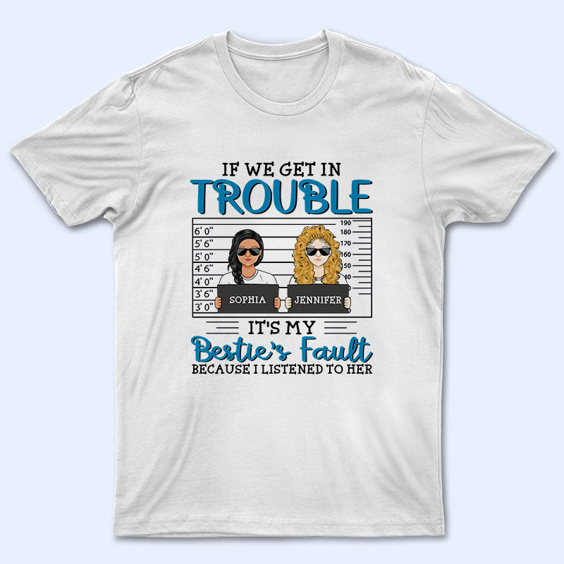 Besties If We Get In Trouble - Gift For Best Friends - Personalized Custom T Shirt