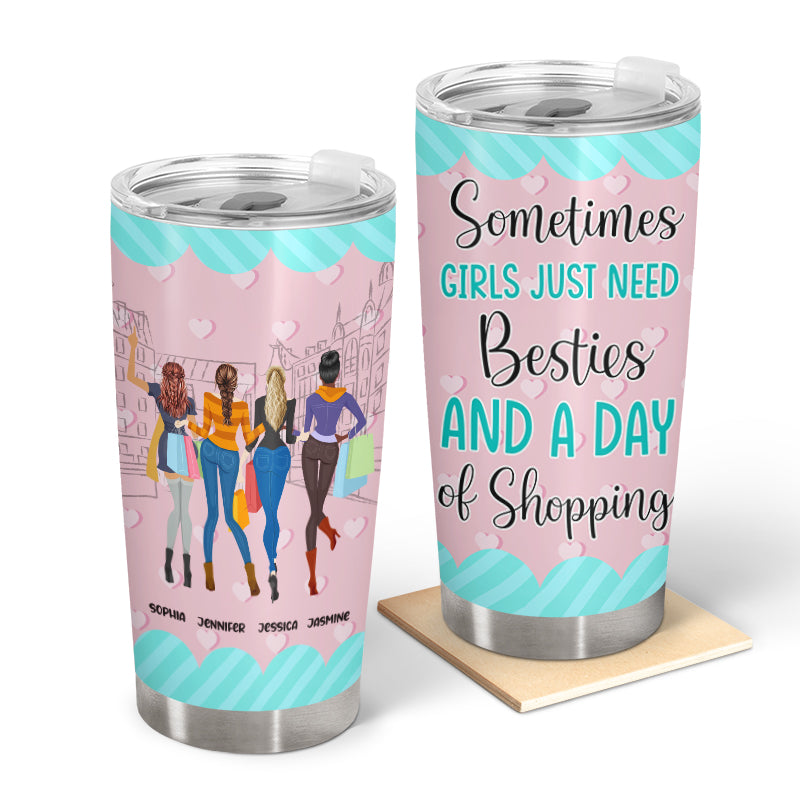 Girls Just Need Besties And Shopping - Gift For Best Friends - Personalized Custom Tumbler