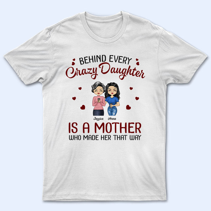 Behind Every Crazy Daughter Is A Mother - Gift For Family - Personalized Custom T Shirt