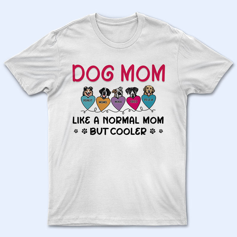 Dog Mom A Normal Mom But Cooler - Gift For Dog Lover - Personalized Custom T Shirt