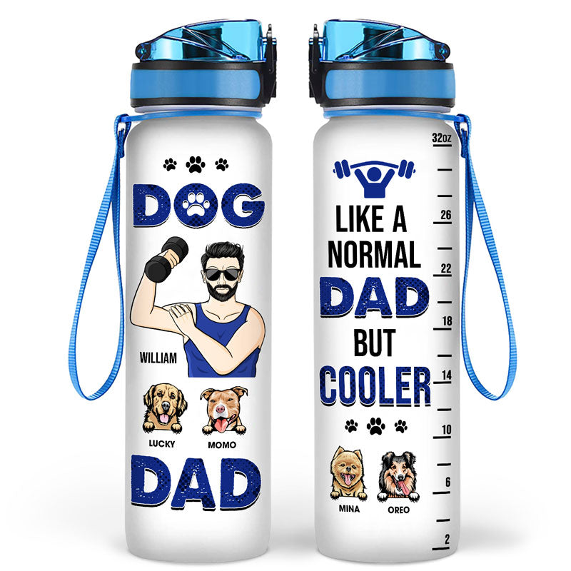 Dog Dad A Normal Dad But Cooler - Gift For Gym & Dog Lover - Personalized Custom Water Tracker Bottle
