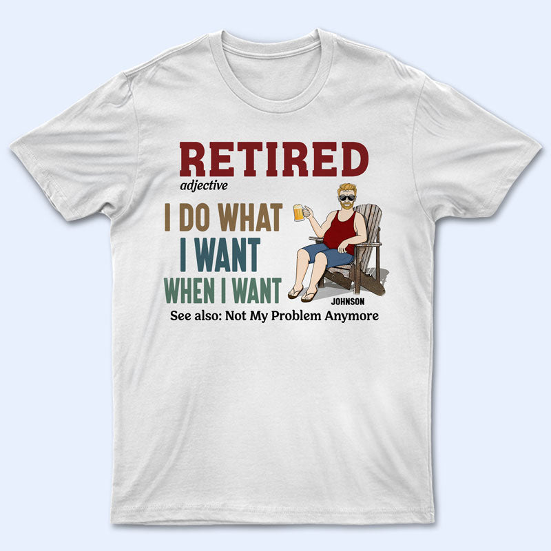 Dad Retired I Do What I Want - Father Gift - Personalized Custom T Shirt