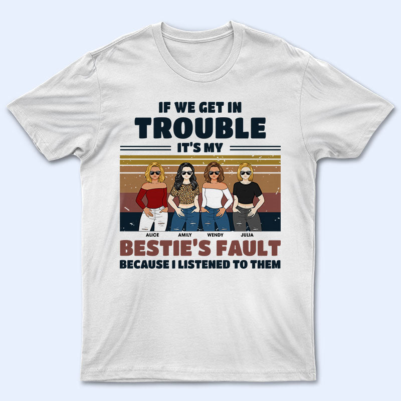 If We Get In Trouble It's My Bestie's Fault - Gift For Bestie - Personalized Custom T Shirt
