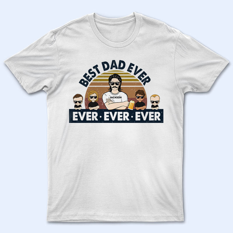 Best Dad Ever Ever Ever - Father Gift - Personalized Custom T Shirt