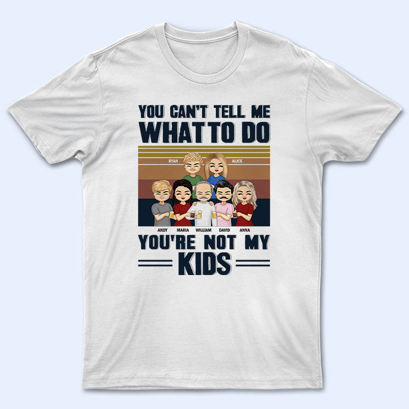 You Can't Tell Me What To Do - Gift For Father - Personalized Custom T Shirt