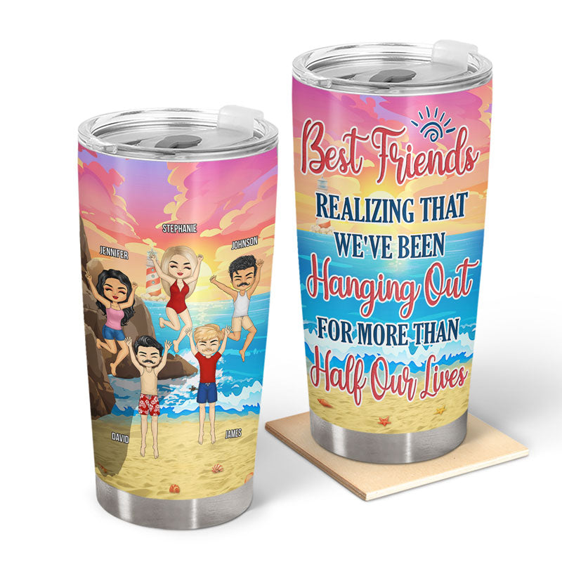 We've Been Hanging Out For More Than Half Our Lives - Gift For Best Friends - Personalized Custom Tumbler