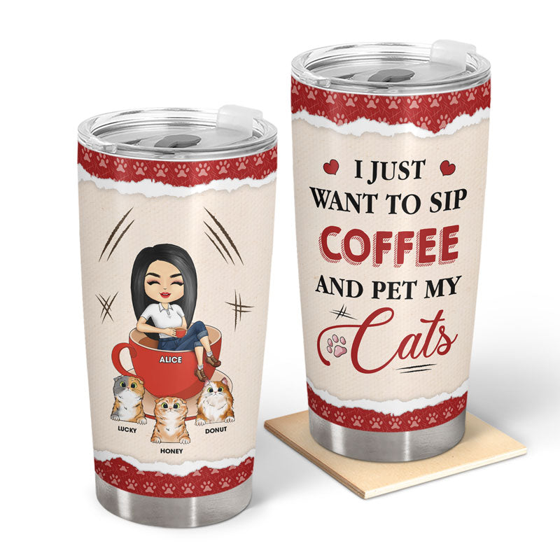 I Just Want To Sip Coffee And Pet My Cats - Gift For Cat Mom - Personalized Custom Tumbler
