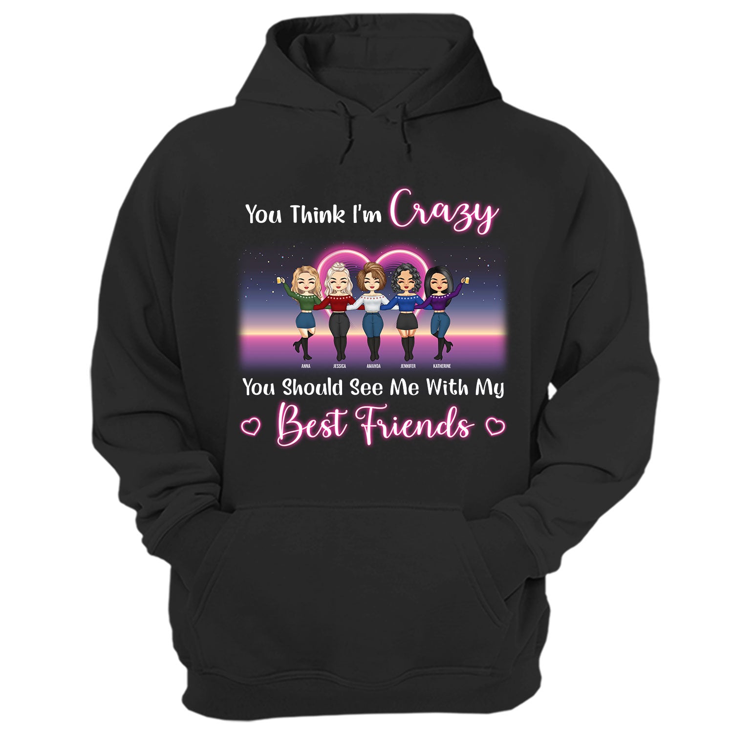 I'm Crazy You Should See Me With Best Friends - Birthday Gifts For Friends, Besties, Soul Sisters, BFF - Personalized Custom T Shirt