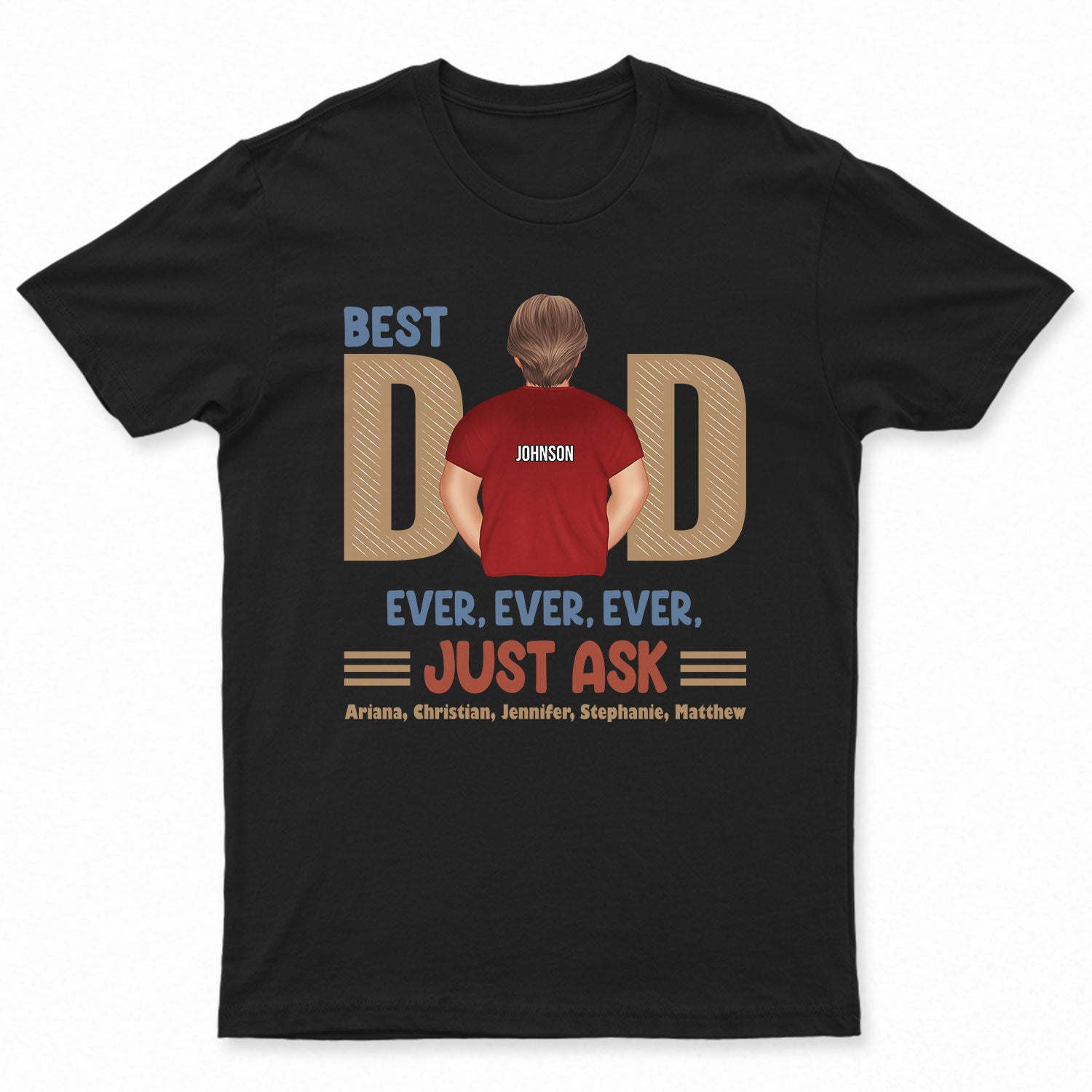 Best Dad Ever Ever Just Ask - Gift For Father, Dad - Personalized Custom T Shirt