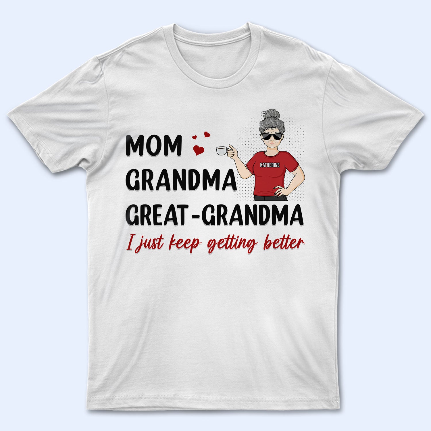 Mom I Just Keep Getting Better - Gift For Mother & Grandma - Personalized Custom T Shirt