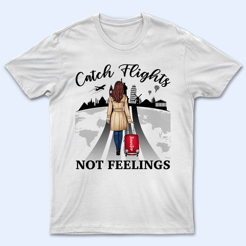 Catch Flights Not Feelings Traveling - Personalized Custom T Shirt