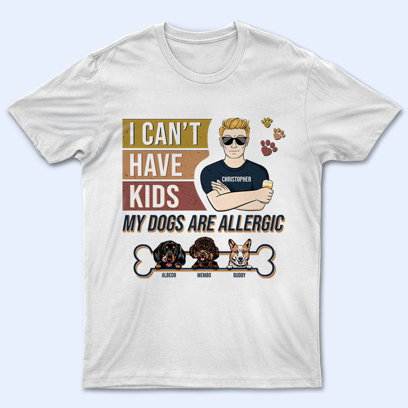 I Can't Have Kids - Gift For Dog Dad - Personalized Custom T Shirt